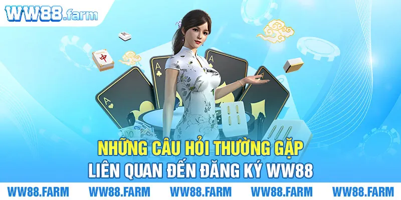 Những câu hỏi thường gặp liên quan đến đăng ký WW88