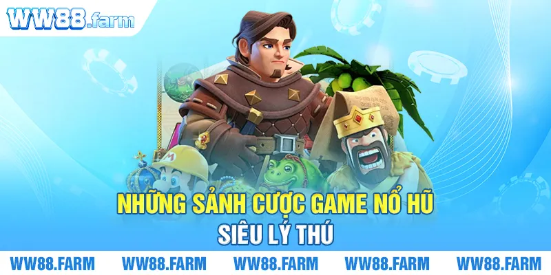 Những sảnh cược game Nổ hũ siêu lý thú