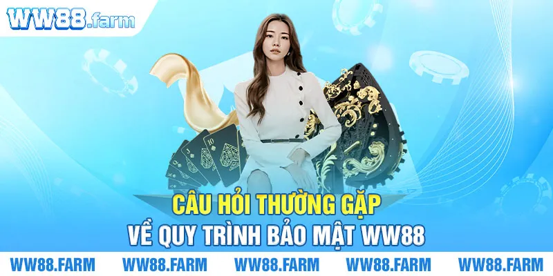 Câu hỏi thường gặp về quy trình bảo mật WW88