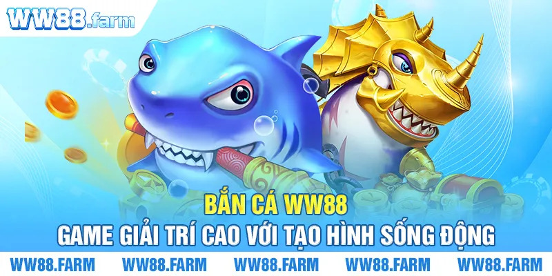 Bắn cá WW88 - Game giải trí cao với tạo hình sống động