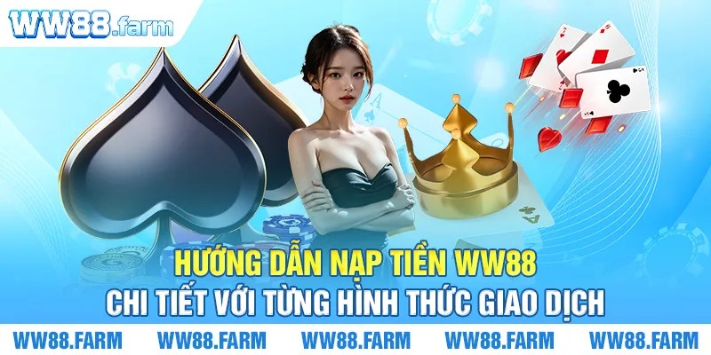 Hướng dẫn nạp tiền WW88 chi tiết với từng hình thức giao dịch