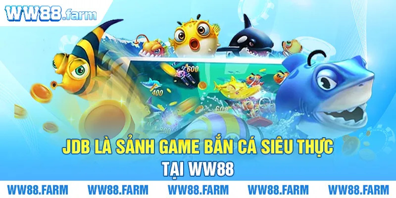 JDB là sảnh game bắn cá siêu thực tại WW88