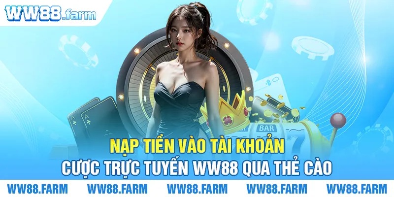 Nạp tiền vào tài khoản cược trực tuyến WW88 qua thẻ cào