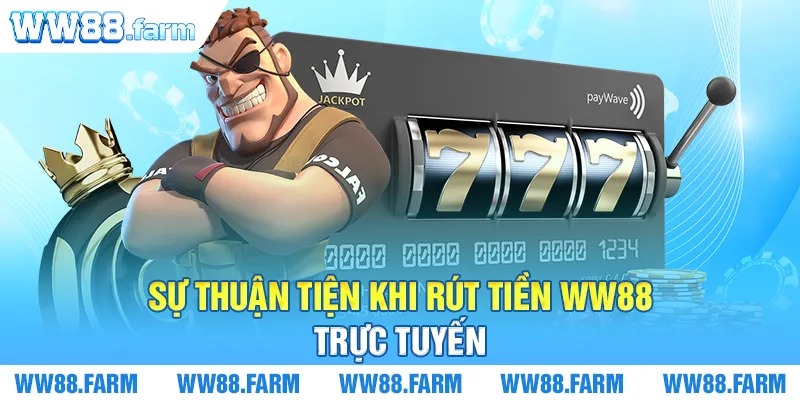 Sự thuận tiện khi rút tiền WW88 trực tuyến