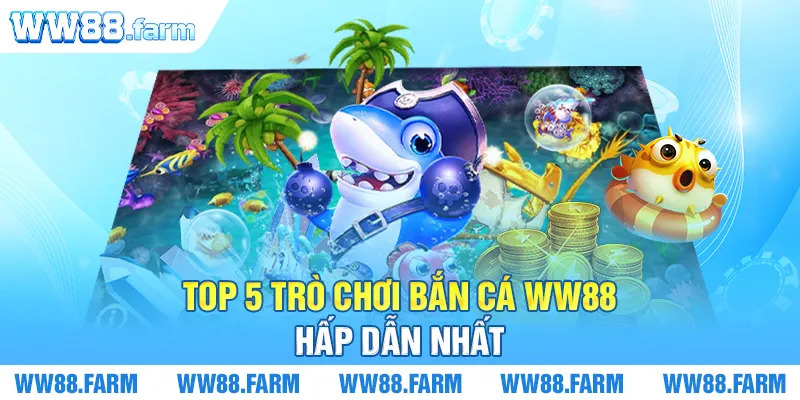 TOP 5 trò chơi bắn cá WW88 hấp dẫn nhất