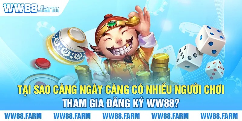 Tại sao càng ngày càng có nhiều người chơi tham gia đăng ký WW88?