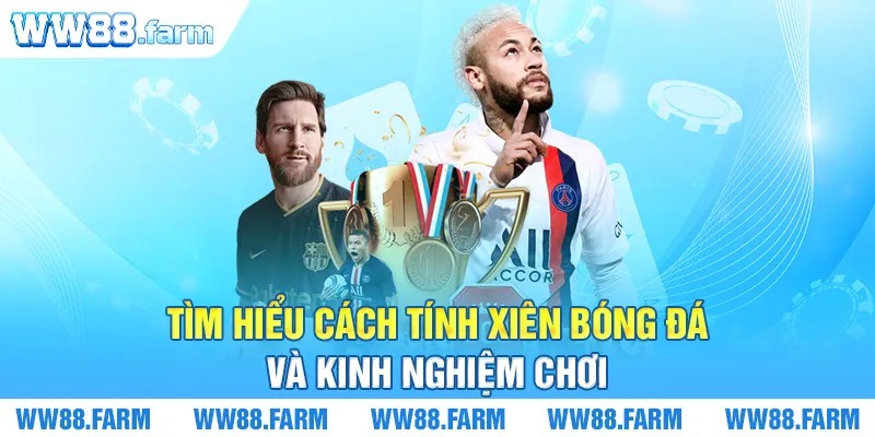 Tìm hiểu cách tính xiên bóng đá và kinh nghiệm chơi