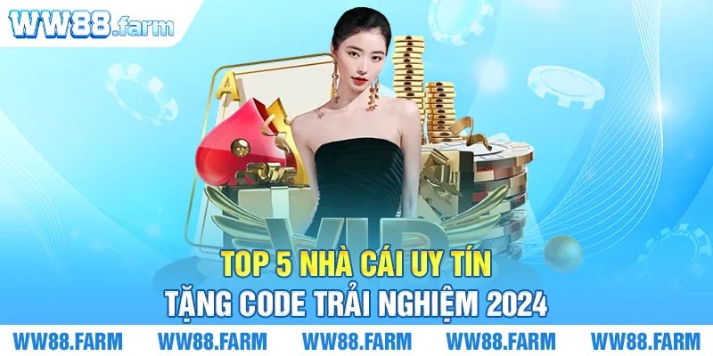 Top 5 nhà cái uy tín tặng code trải nghiệm 2024