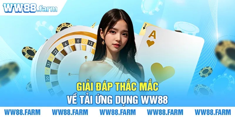 Giải đáp thắc mắc về tải ứng dụng WW88